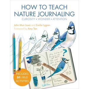 How to Teach Nature Journaling: Curiosity, Wonder, Attention -- John Muir Laws